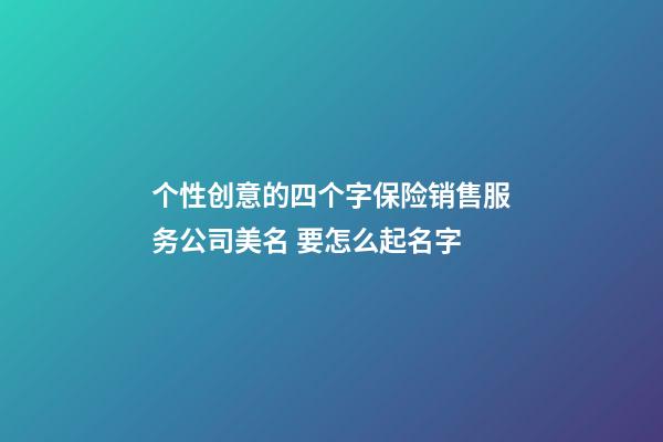 个性创意的四个字保险销售服务公司美名 要怎么起名字-第1张-公司起名-玄机派